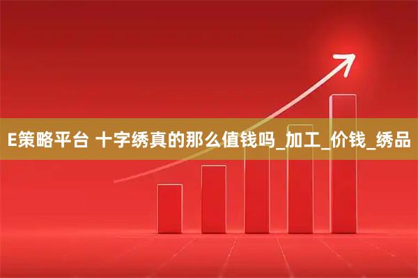 E策略平台 十字绣真的那么值钱吗_加工_价钱_绣品